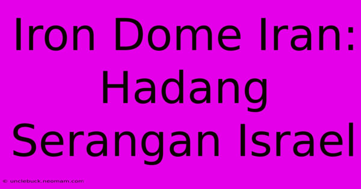 Iron Dome Iran: Hadang Serangan Israel