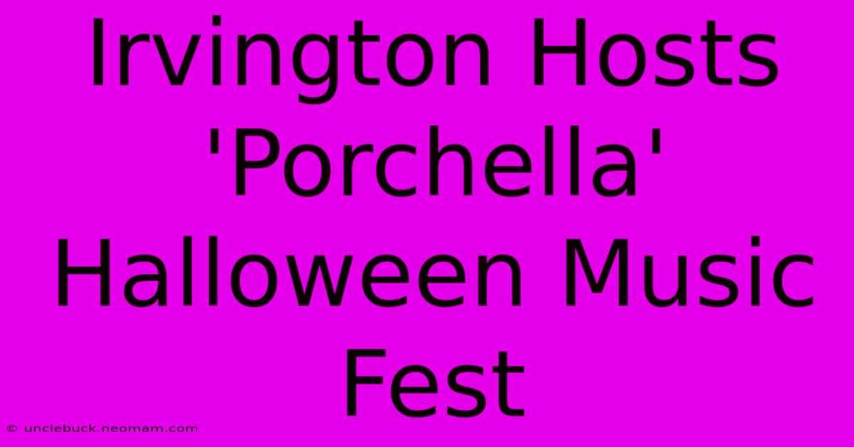 Irvington Hosts 'Porchella' Halloween Music Fest