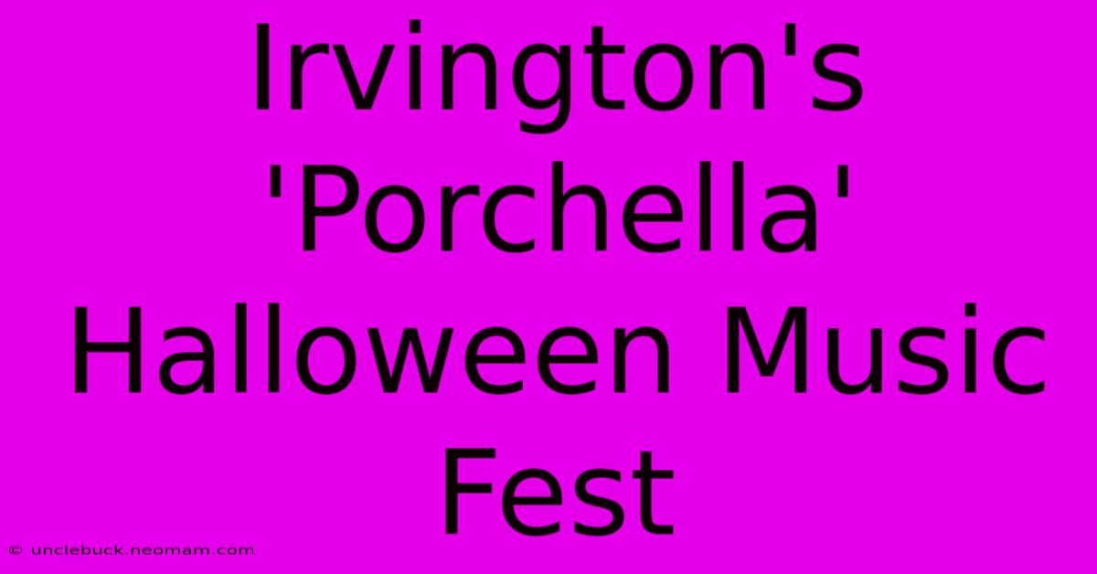 Irvington's 'Porchella' Halloween Music Fest