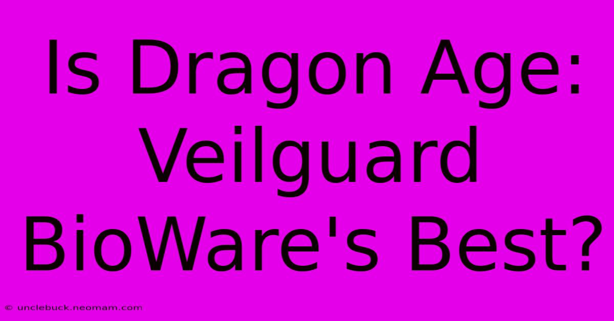 Is Dragon Age: Veilguard BioWare's Best? 