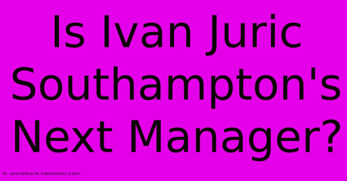 Is Ivan Juric Southampton's Next Manager?