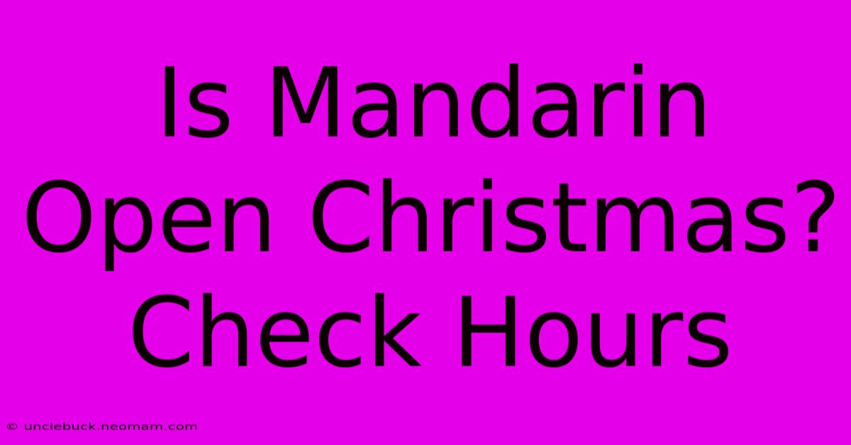 Is Mandarin Open Christmas? Check Hours