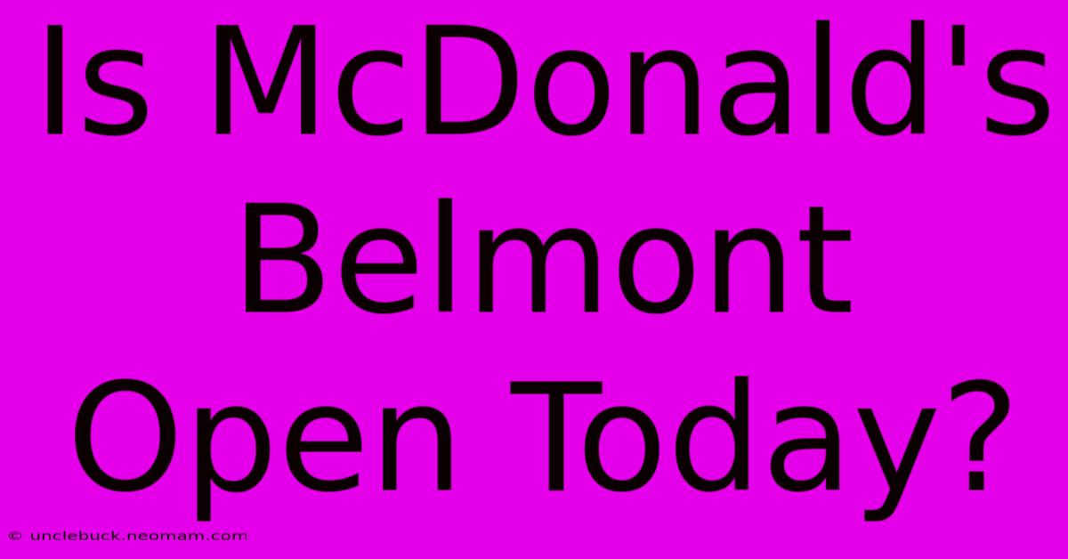 Is McDonald's Belmont Open Today?