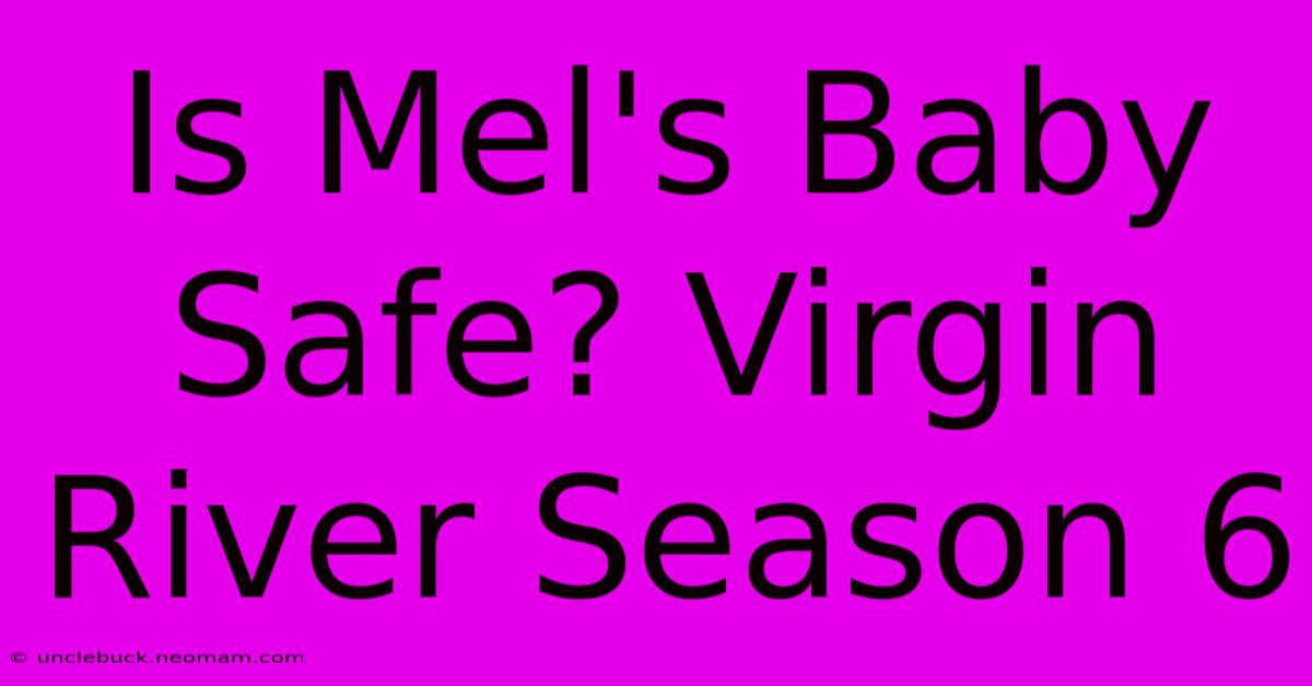 Is Mel's Baby Safe? Virgin River Season 6