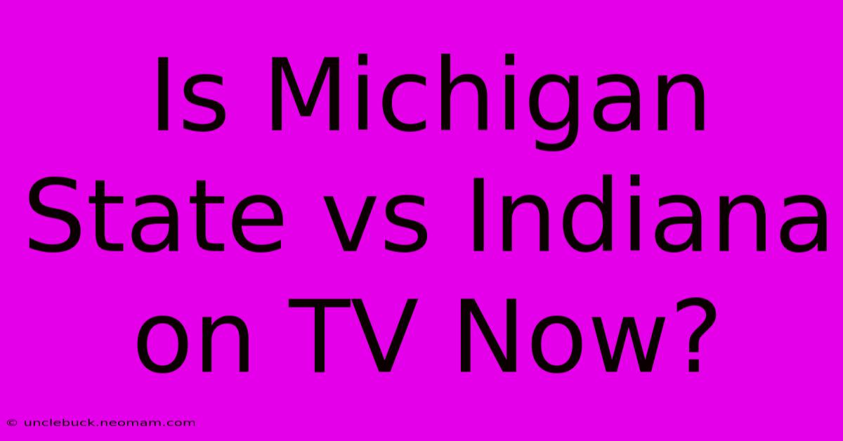 Is Michigan State Vs Indiana On TV Now? 