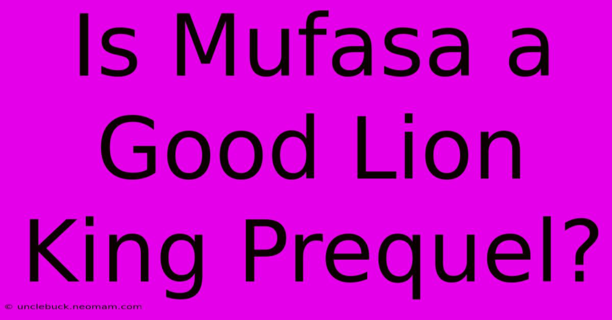 Is Mufasa A Good Lion King Prequel?