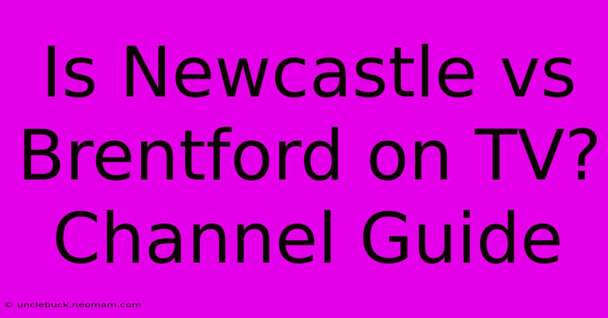 Is Newcastle Vs Brentford On TV? Channel Guide