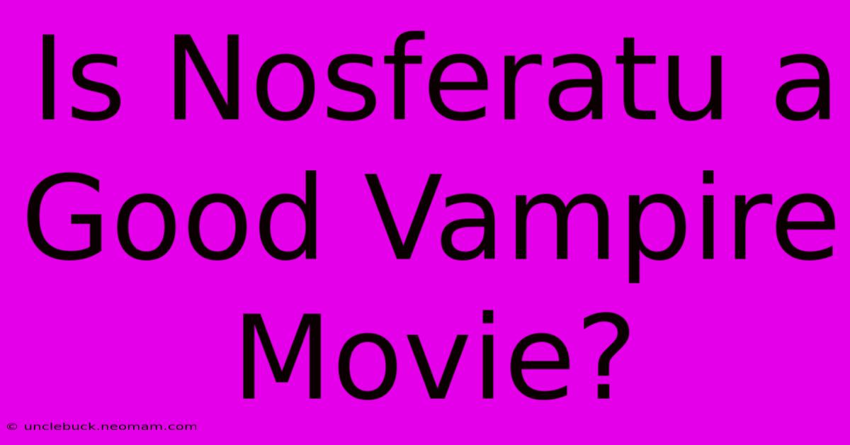 Is Nosferatu A Good Vampire Movie?