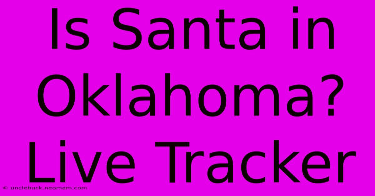 Is Santa In Oklahoma? Live Tracker