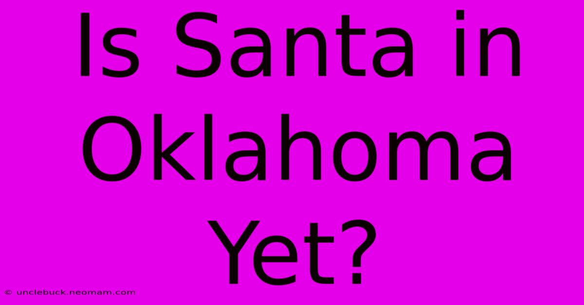 Is Santa In Oklahoma Yet?