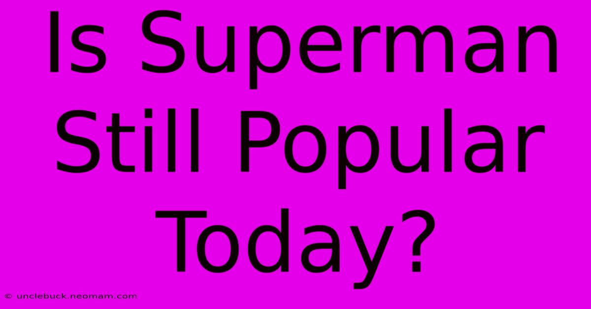 Is Superman Still Popular Today?