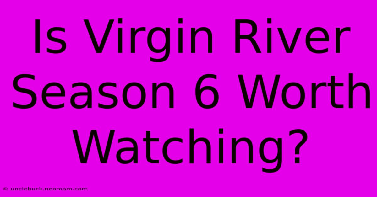 Is Virgin River Season 6 Worth Watching?