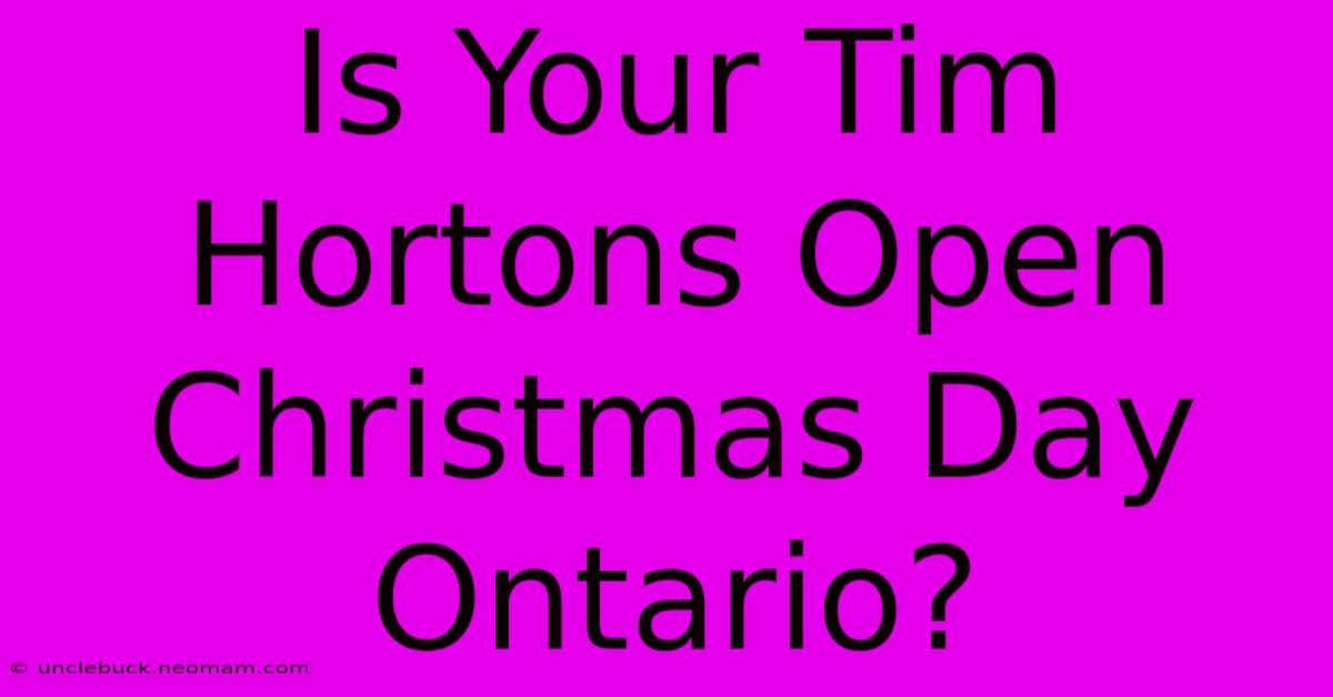 Is Your Tim Hortons Open Christmas Day Ontario?