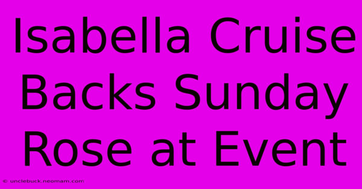 Isabella Cruise Backs Sunday Rose At Event