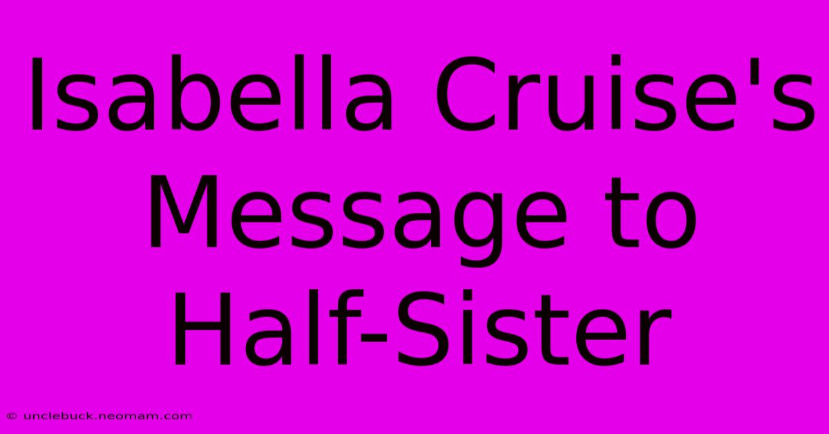 Isabella Cruise's Message To Half-Sister 