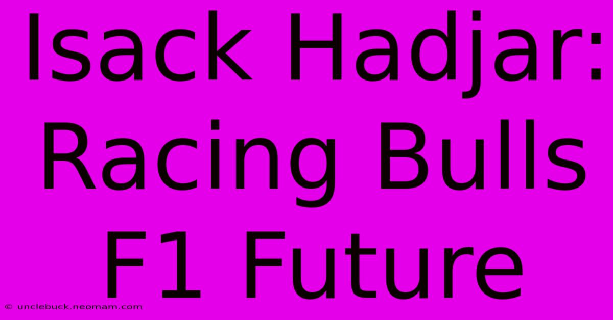 Isack Hadjar:  Racing Bulls F1 Future