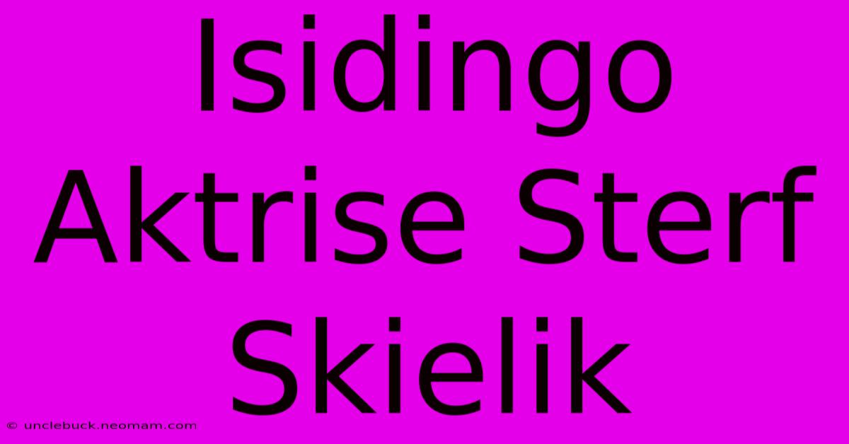 Isidingo Aktrise Sterf Skielik