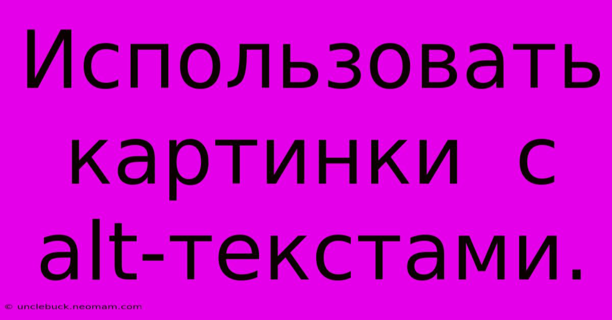 Использовать  Картинки  С  Alt-текстами.