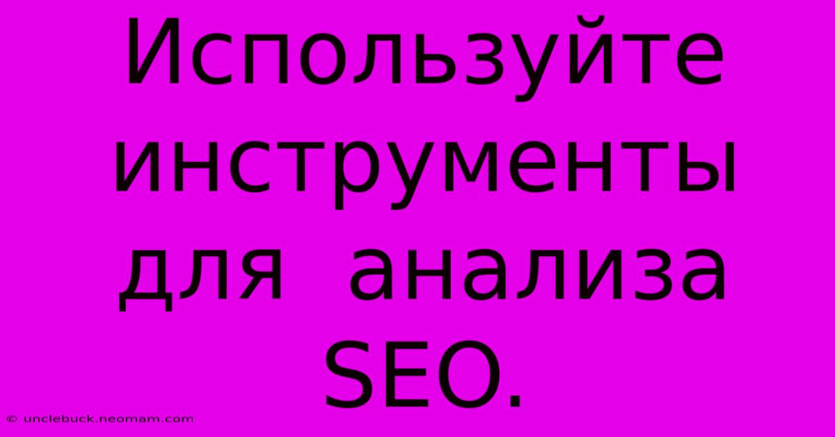 Используйте  Инструменты  Для  Анализа  SEO.