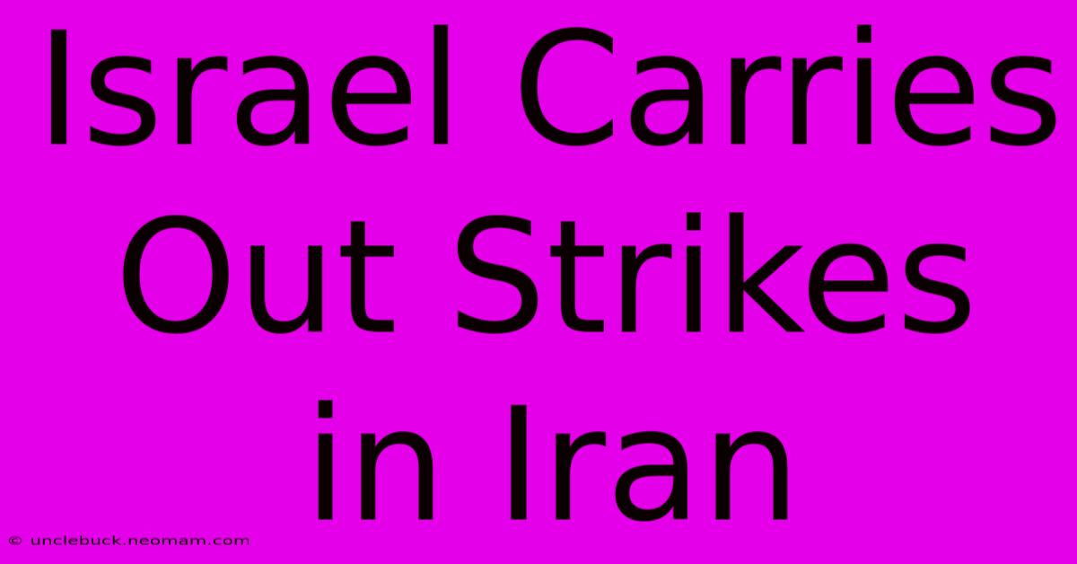 Israel Carries Out Strikes In Iran 