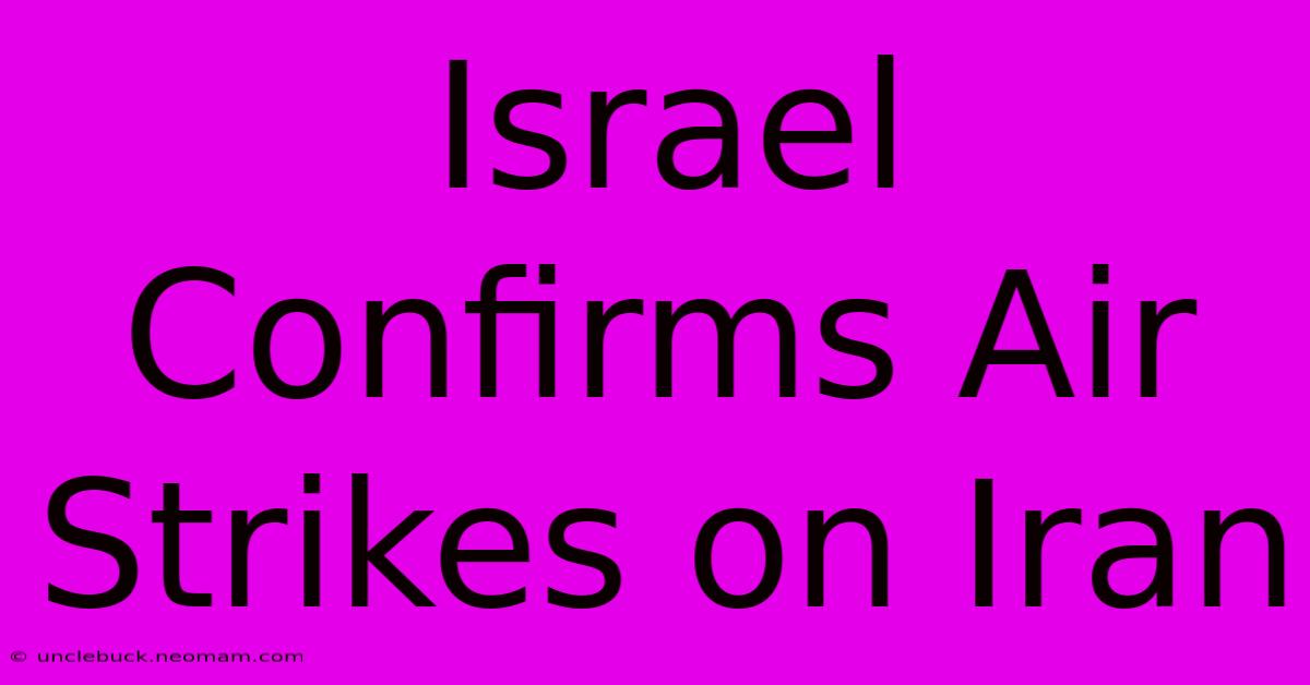 Israel Confirms Air Strikes On Iran 