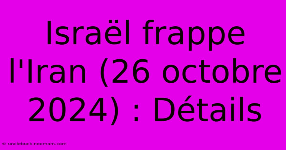 Israël Frappe L'Iran (26 Octobre 2024) : Détails 