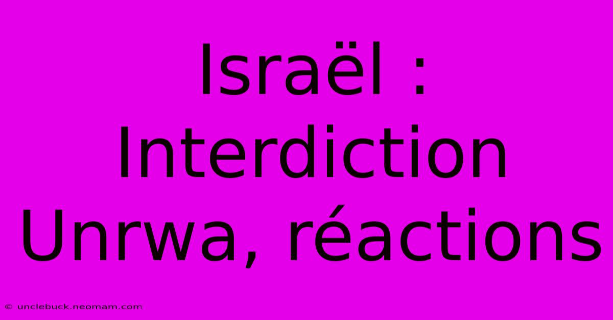 Israël : Interdiction Unrwa, Réactions