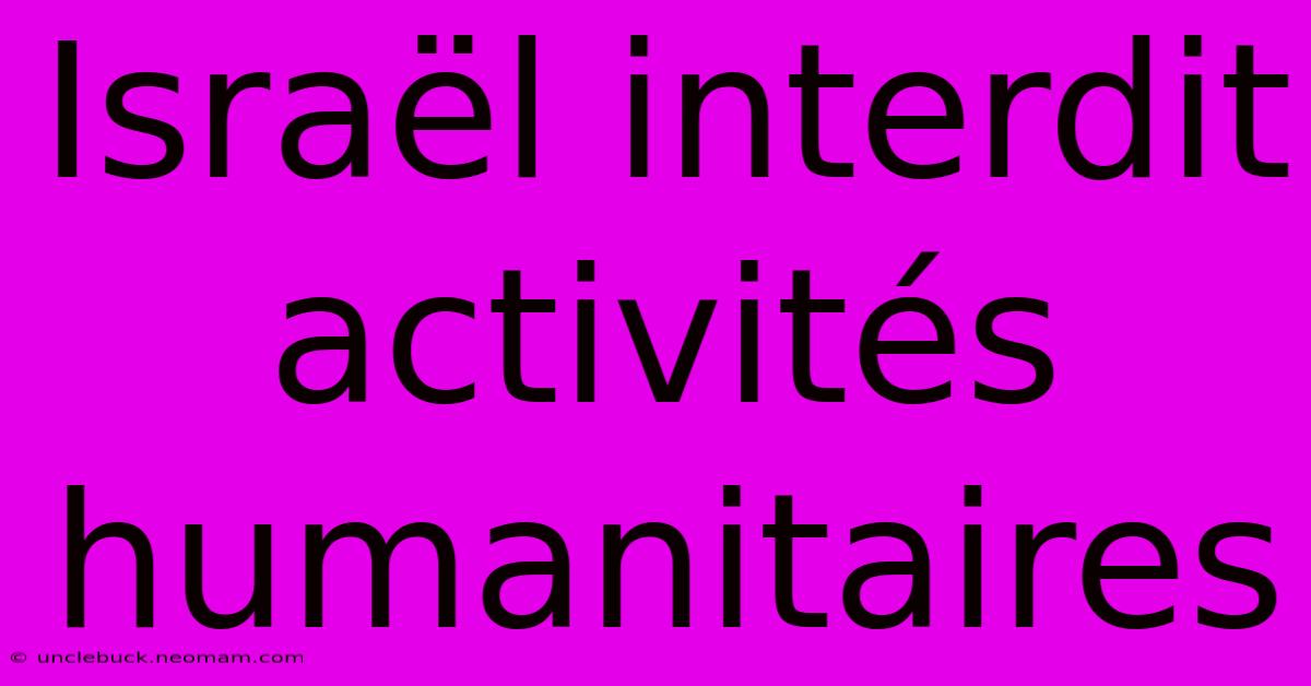 Israël Interdit Activités Humanitaires