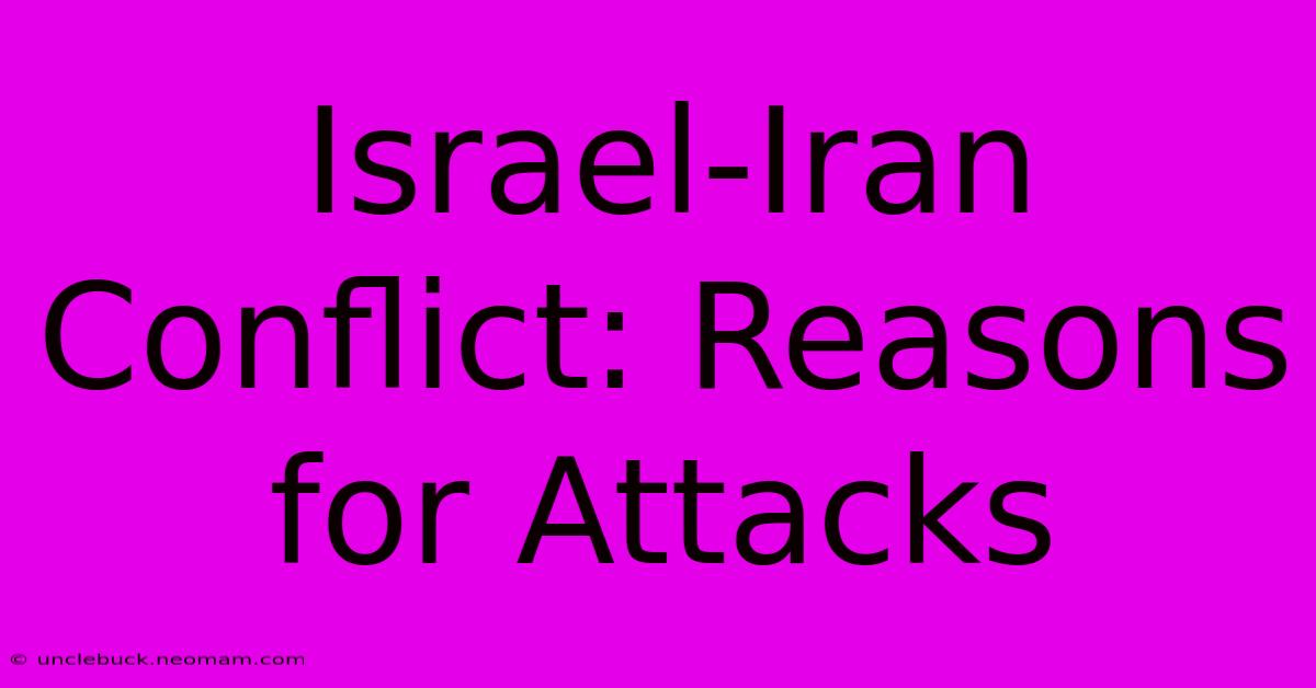 Israel-Iran Conflict: Reasons For Attacks