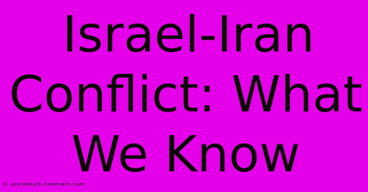 Israel-Iran Conflict: What We Know 