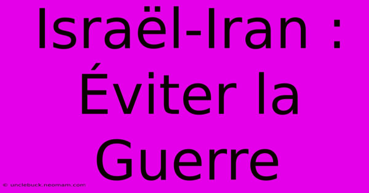 Israël-Iran : Éviter La Guerre