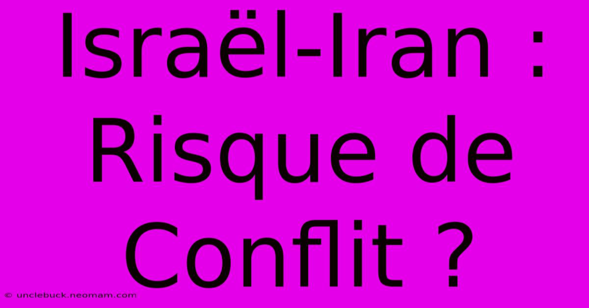 Israël-Iran : Risque De Conflit ?