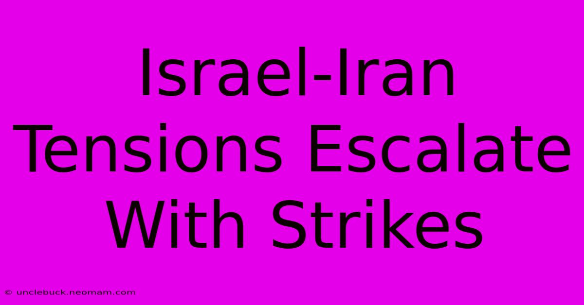 Israel-Iran Tensions Escalate With Strikes