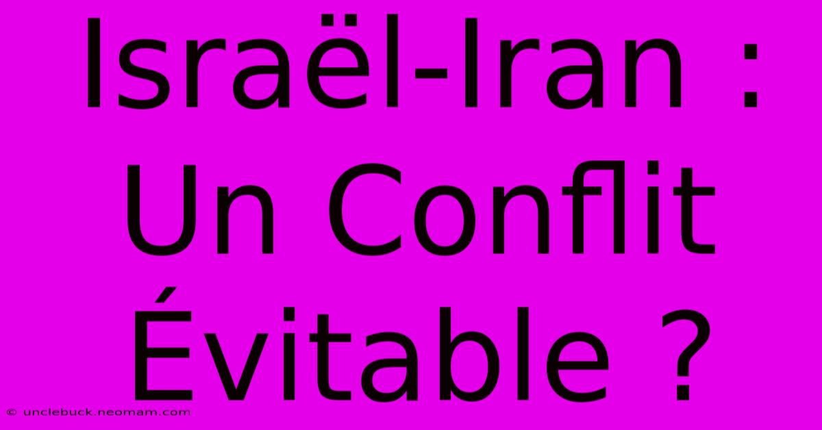 Israël-Iran : Un Conflit Évitable ? 