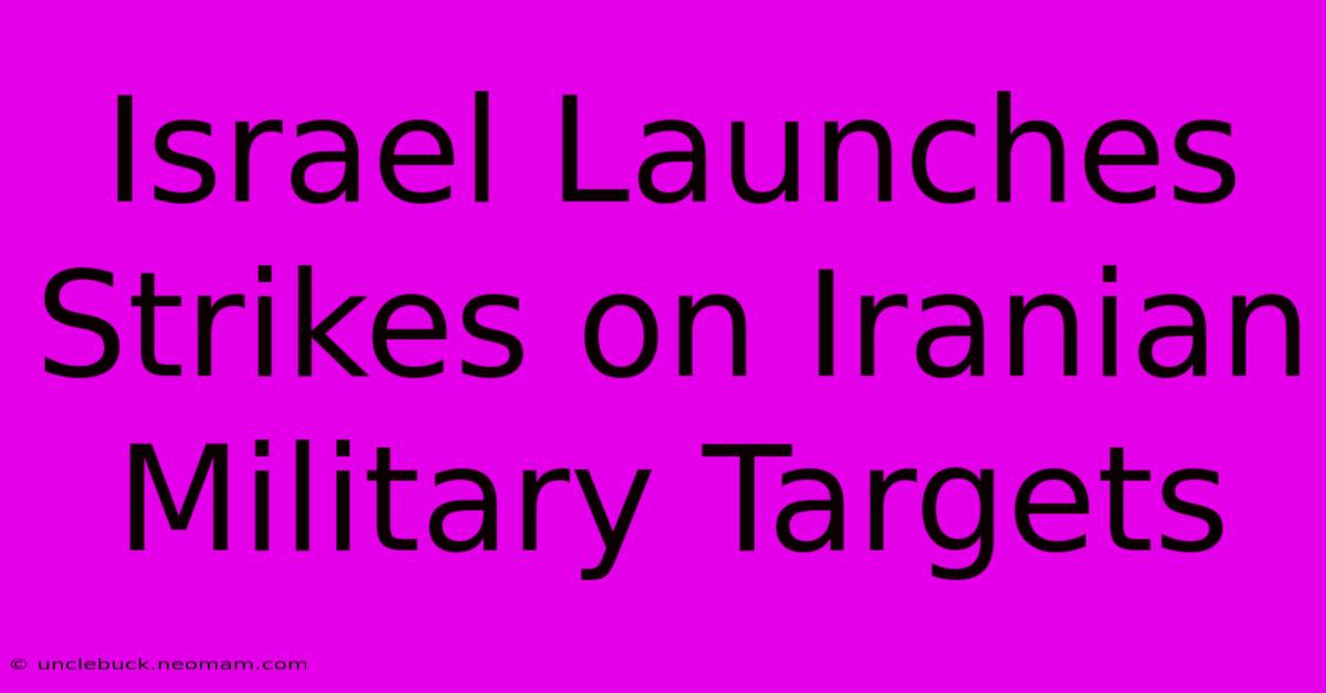 Israel Launches Strikes On Iranian Military Targets