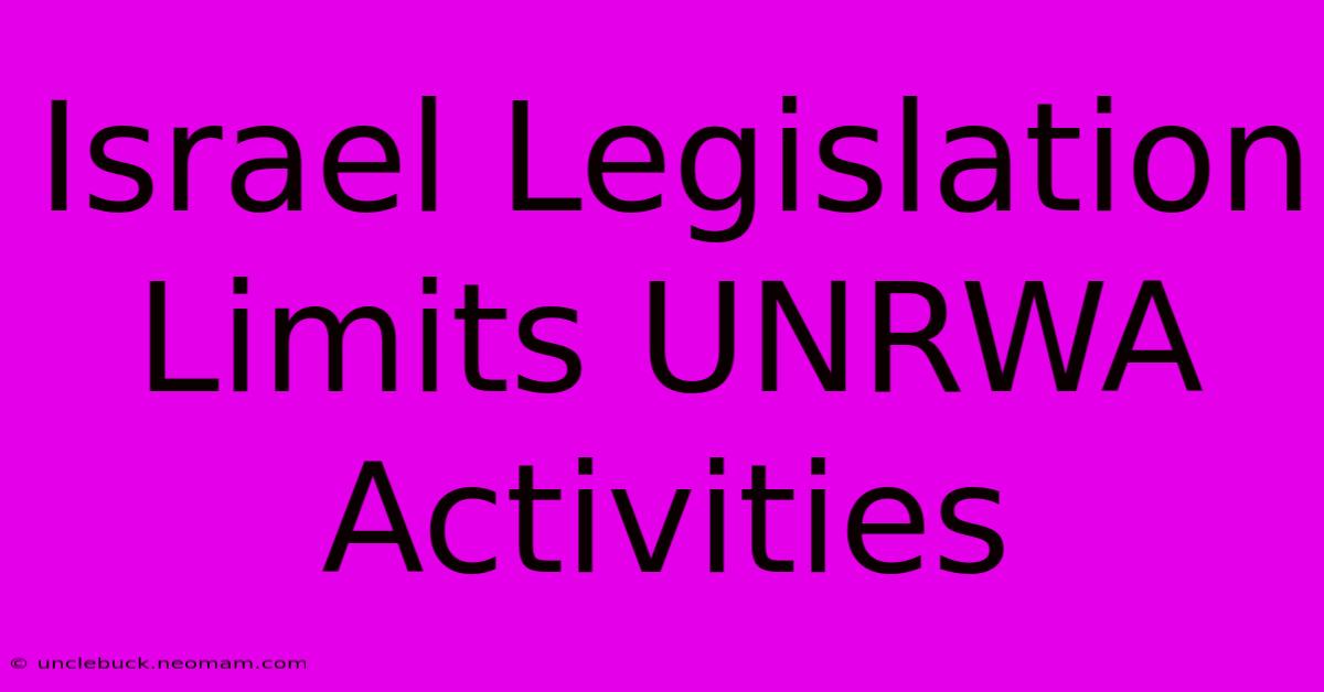 Israel Legislation Limits UNRWA Activities