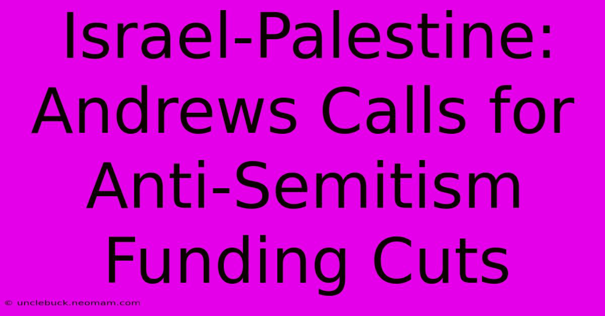 Israel-Palestine: Andrews Calls For Anti-Semitism Funding Cuts