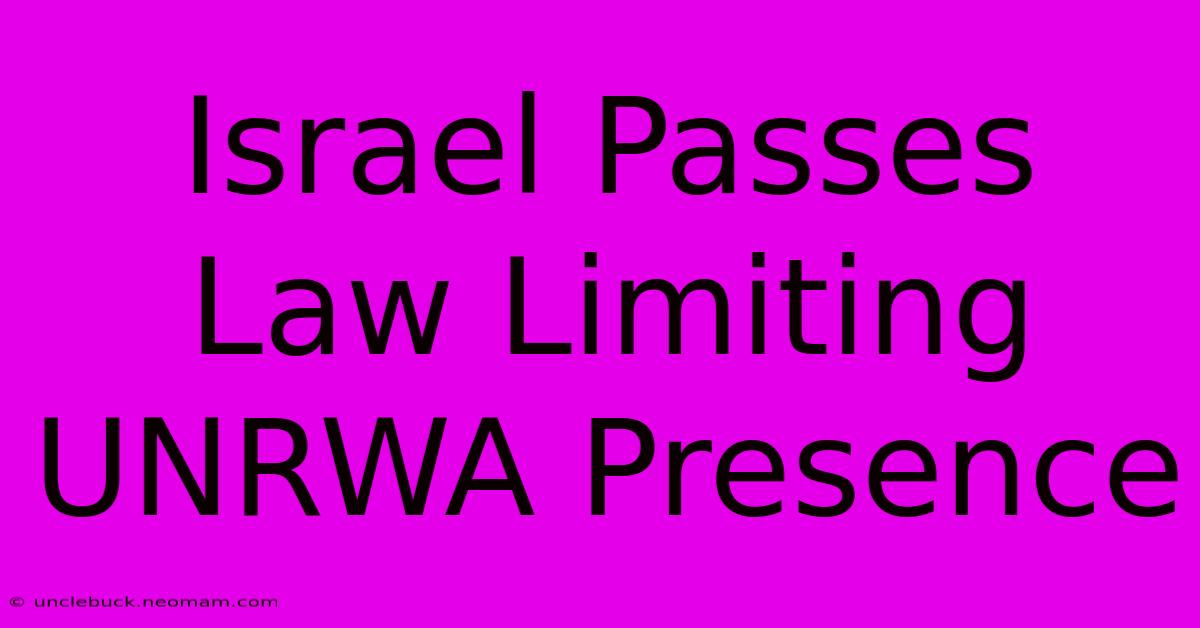 Israel Passes Law Limiting UNRWA Presence 