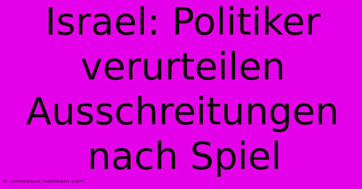 Israel: Politiker Verurteilen Ausschreitungen Nach Spiel