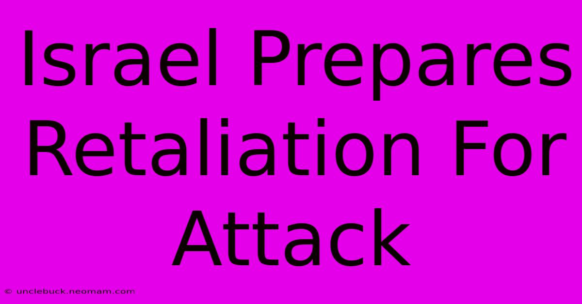 Israel Prepares Retaliation For Attack 