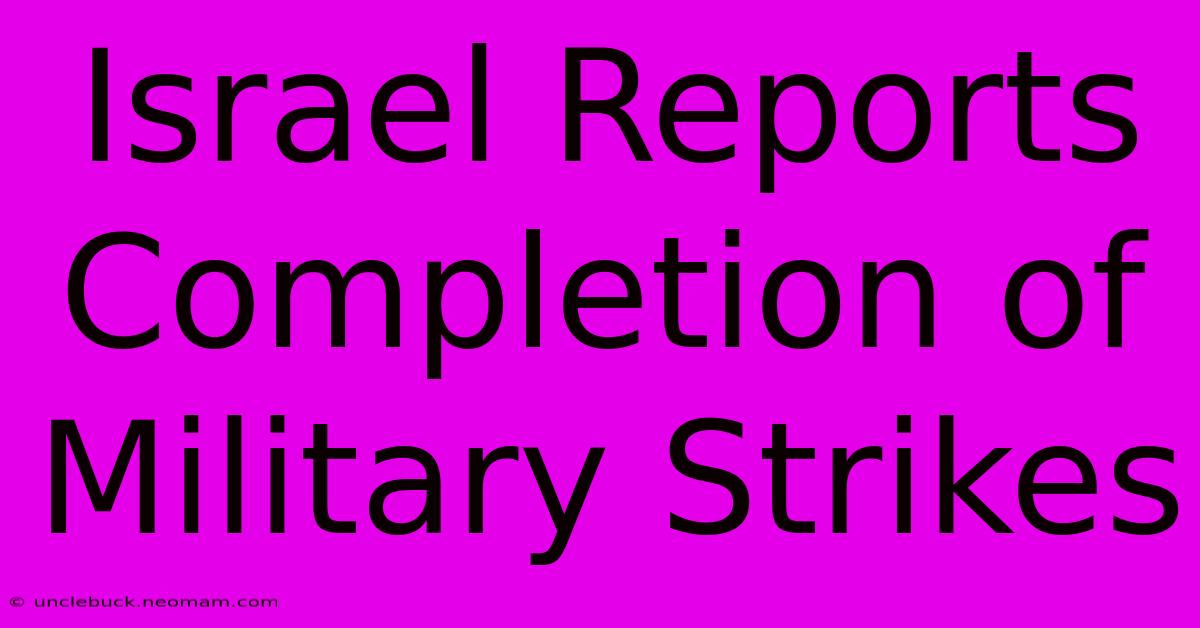 Israel Reports Completion Of Military Strikes