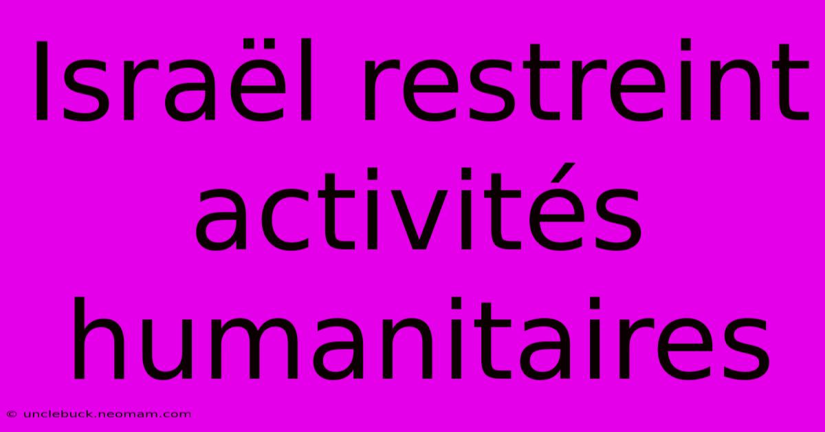 Israël Restreint Activités Humanitaires 