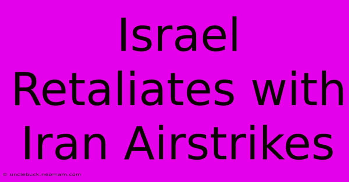 Israel Retaliates With Iran Airstrikes