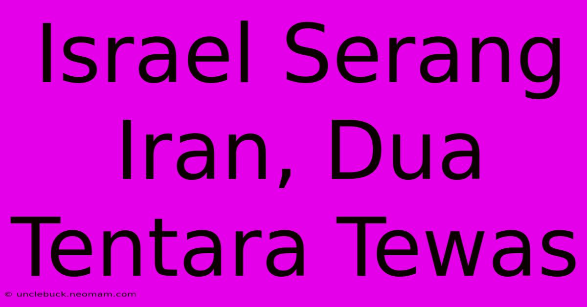 Israel Serang Iran, Dua Tentara Tewas 