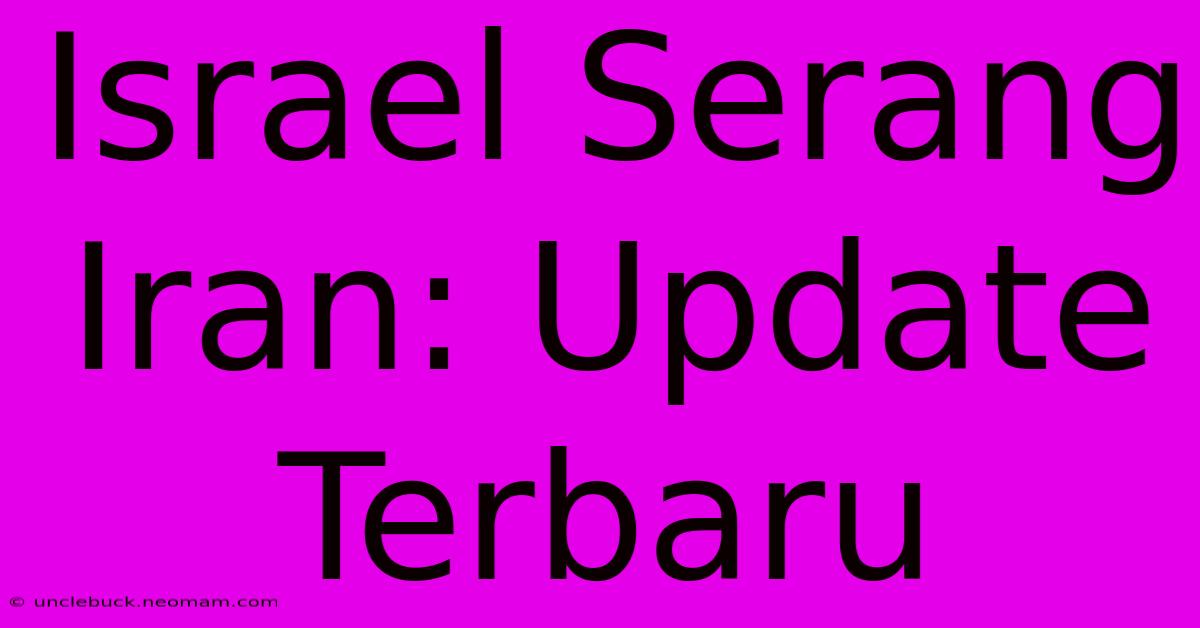 Israel Serang Iran: Update Terbaru