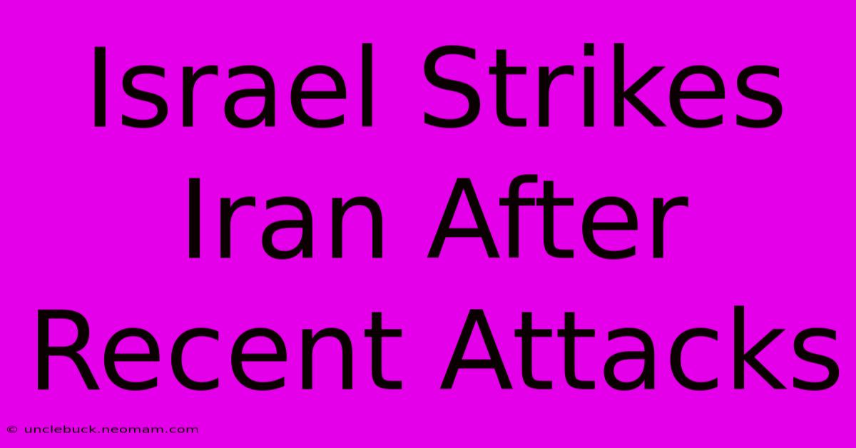 Israel Strikes Iran After Recent Attacks