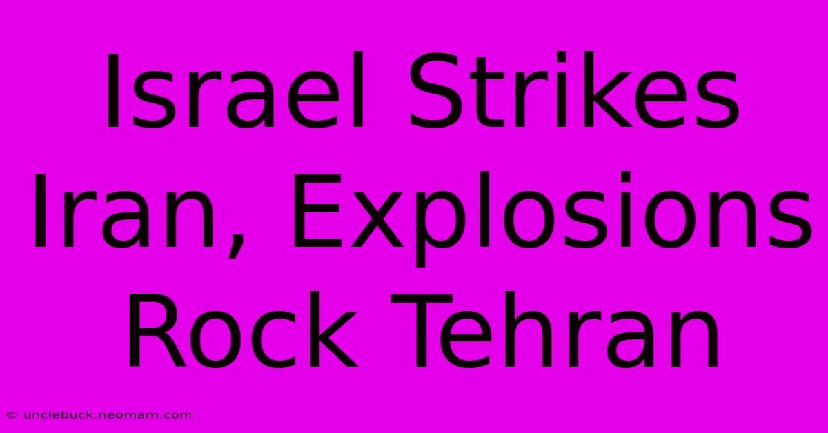 Israel Strikes Iran, Explosions Rock Tehran