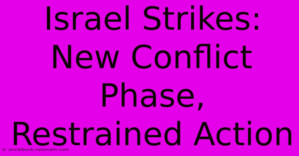 Israel Strikes: New Conflict Phase, Restrained Action