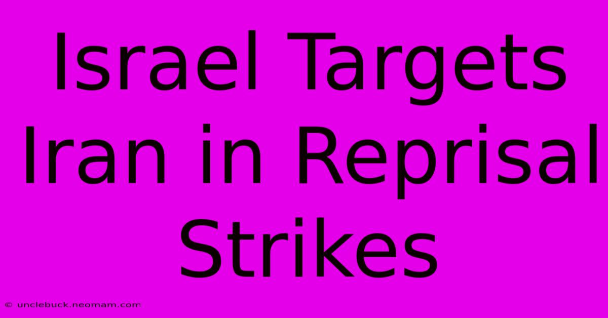 Israel Targets Iran In Reprisal Strikes