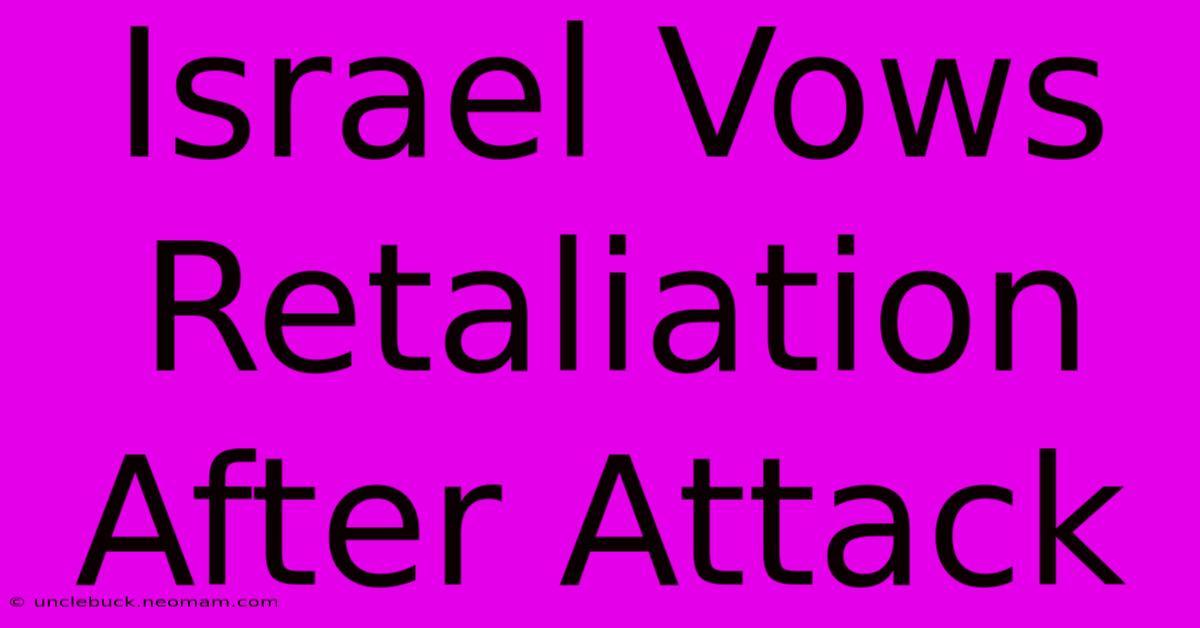 Israel Vows Retaliation After Attack